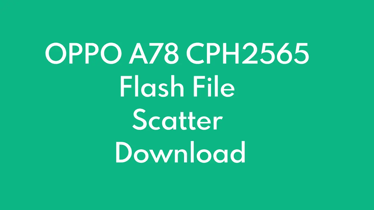 OPPO A78 CPH2565 Flash File Scatter Download (FREE)
