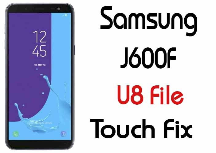 Samsung J6 J600F U8 Touch Fix File Odin Flashable