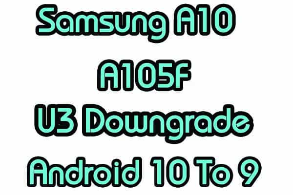 Samsung A10 SM-A105F U3 Firmware Downgrade 9 Pie